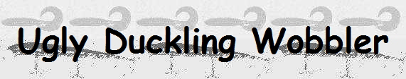 Ugly Duckling Wobbler