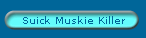 Suick Muskie Killer